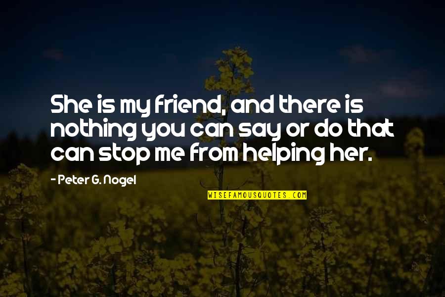 Nothing Can Stop Her Quotes By Peter G. Nogel: She is my friend, and there is nothing Nothing Can Stop Her Quotes By Peter G. Nogel: She is my friend, and there is nothing