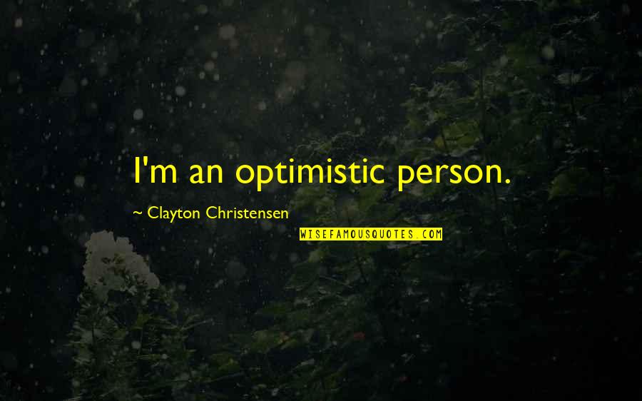 Nothing Can Stop Our Love Quotes By Clayton Christensen: I'm an optimistic person. Nothing Can Stop Our Love Quotes By Clayton Christensen: I'm an optimistic person.