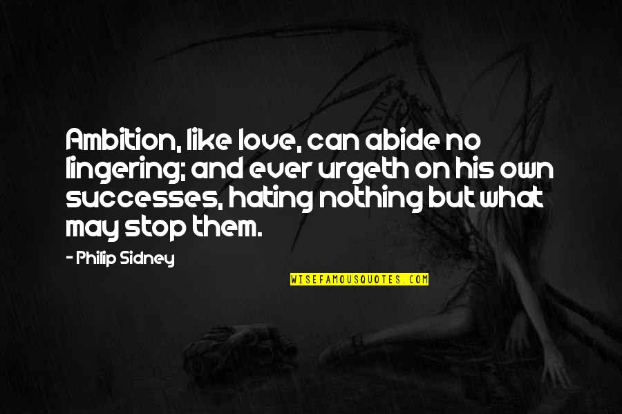 Nothing Can Stop Our Love Quotes By Philip Sidney: Ambition, like love, can abide no lingering; and Nothing Can Stop Our Love Quotes By Philip Sidney: Ambition, like love, can abide no lingering; and
