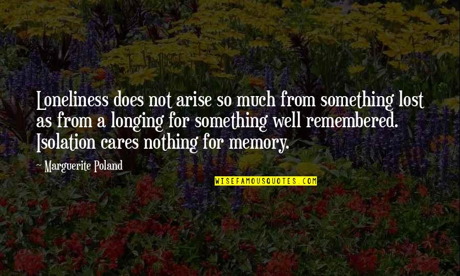 Nothing Cares Quotes By Marguerite Poland: Loneliness does not arise so much from something Nothing Cares Quotes By Marguerite Poland: Loneliness does not arise so much from something