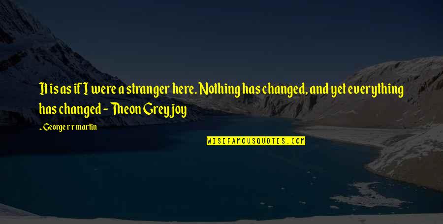 Nothing Changed At All Quotes By George R R Martin: It is as if I were a stranger