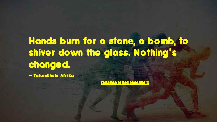 Nothing Changed At All Quotes By Tatamkhulu Afrika: Hands burn for a stone, a bomb, to