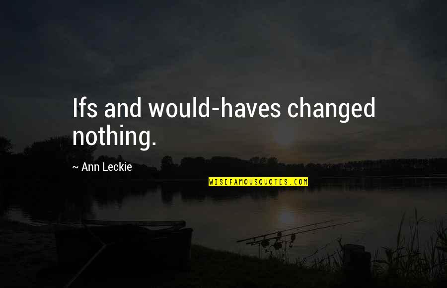 Nothing Changed Quotes By Ann Leckie: Ifs and would-haves changed nothing.