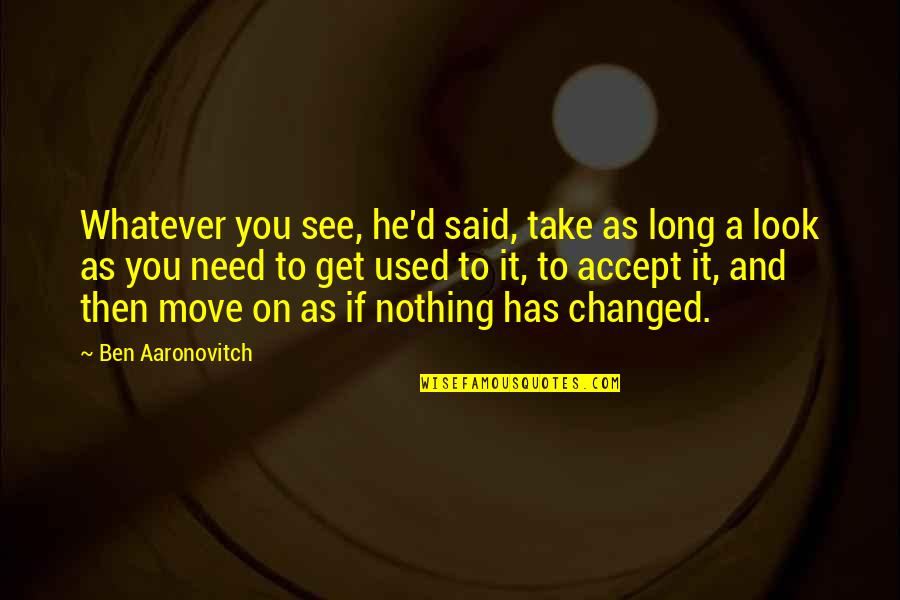 Nothing Changed Quotes By Ben Aaronovitch: Whatever you see, he'd said, take as long