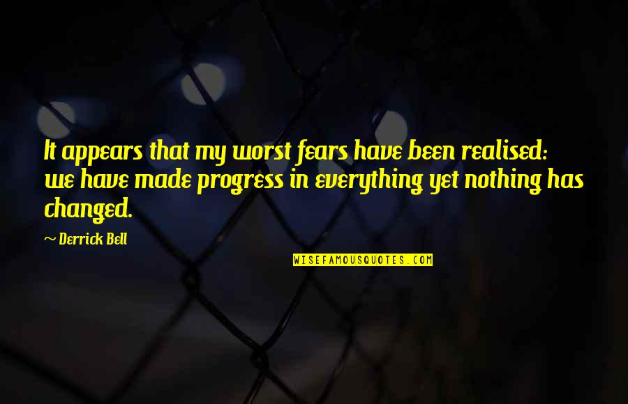 Nothing Changed Quotes By Derrick Bell: It appears that my worst fears have been