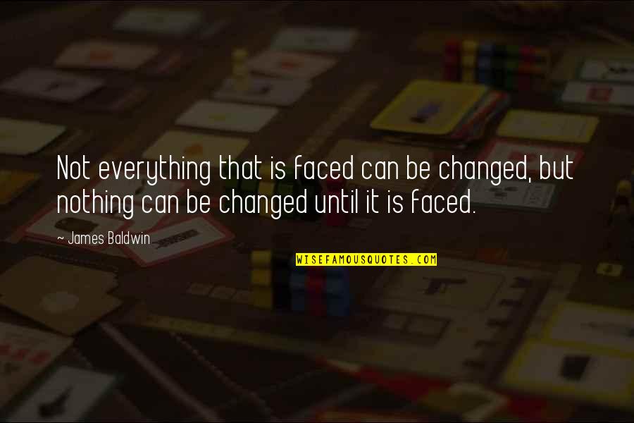 Nothing Changed Quotes By James Baldwin: Not everything that is faced can be changed,