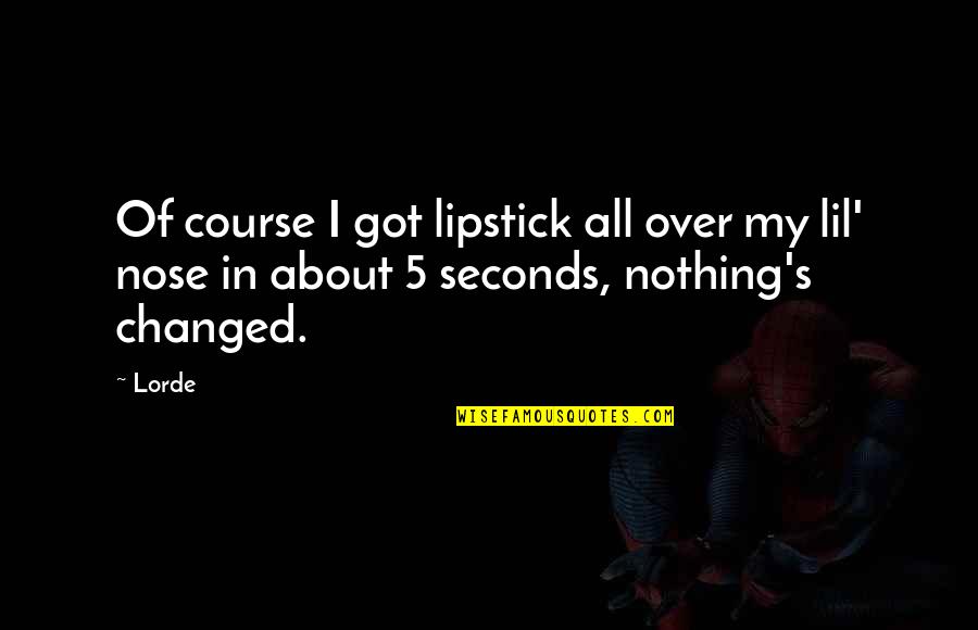 Nothing Changed Quotes By Lorde: Of course I got lipstick all over my