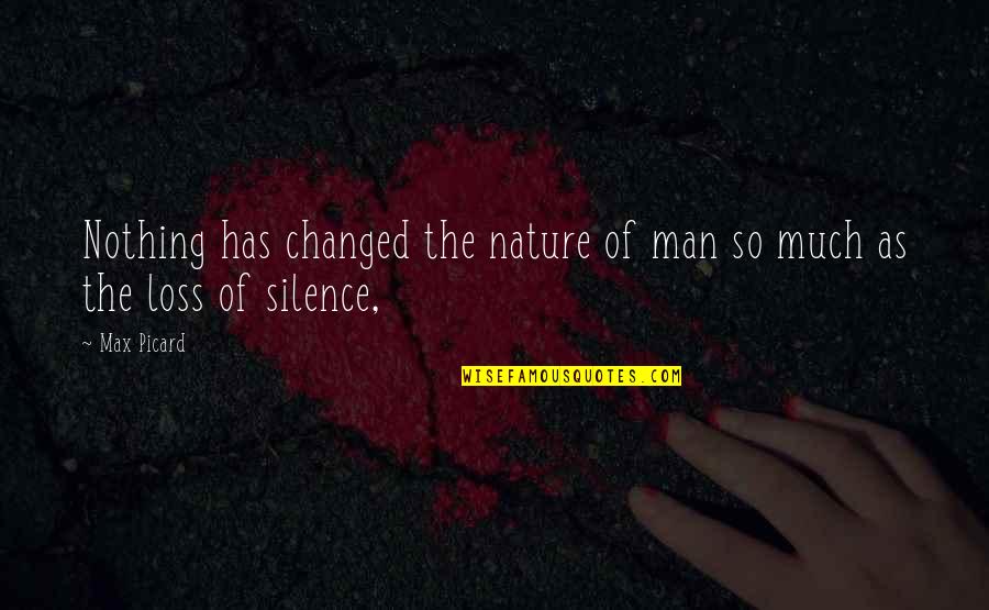 Nothing Changed Quotes By Max Picard: Nothing has changed the nature of man so