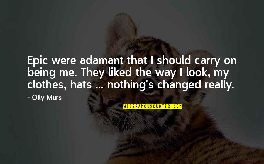 Nothing Changed Quotes By Olly Murs: Epic were adamant that I should carry on