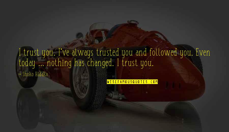 Nothing Changed Quotes By Shoko Hidaka: I trust you. I've always trusted you and