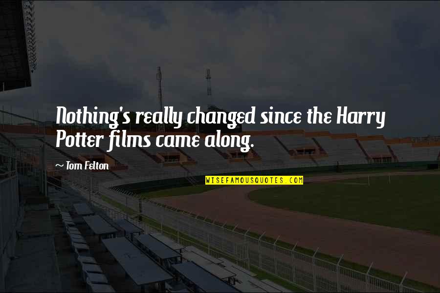 Nothing Changed Quotes By Tom Felton: Nothing's really changed since the Harry Potter films