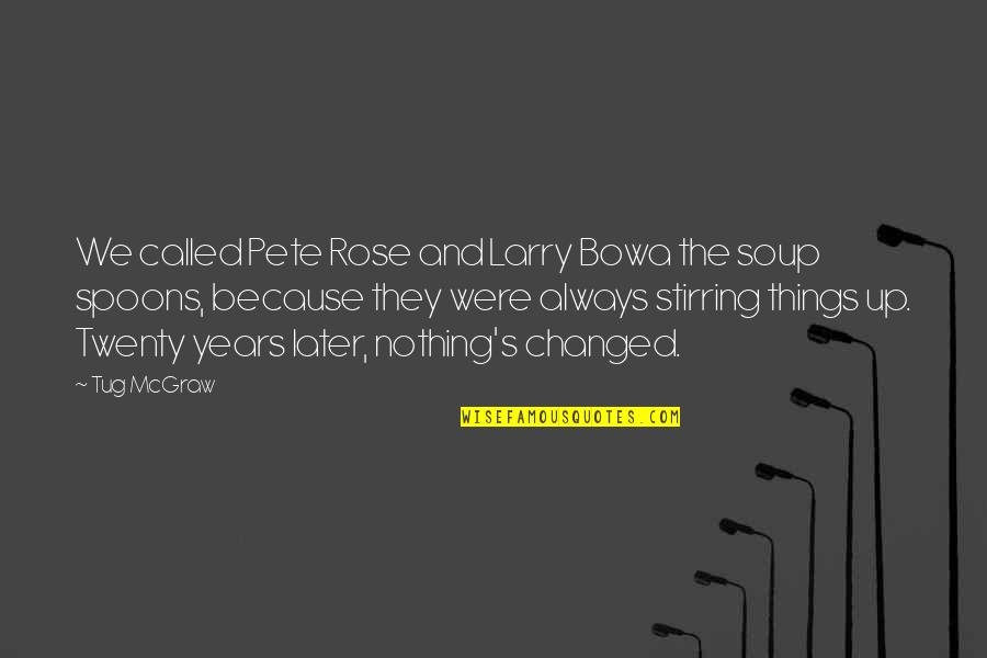 Nothing Changed Quotes By Tug McGraw: We called Pete Rose and Larry Bowa the