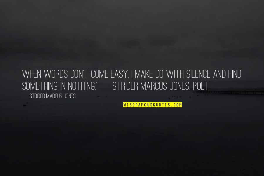 Nothing Come Easy Quotes By Strider Marcus Jones: When words don't come easy, I make do Nothing Come Easy Quotes By Strider Marcus Jones: When words don't come easy, I make do