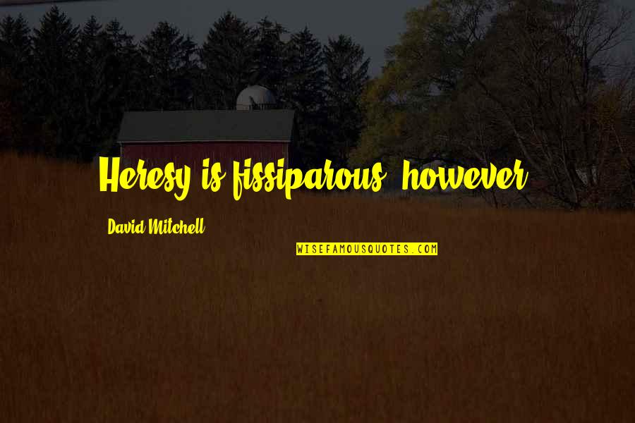 Nothing Comes Easy In Life Quotes By David Mitchell: Heresy is fissiparous, however. Nothing Comes Easy In Life Quotes By David Mitchell: Heresy is fissiparous, however.