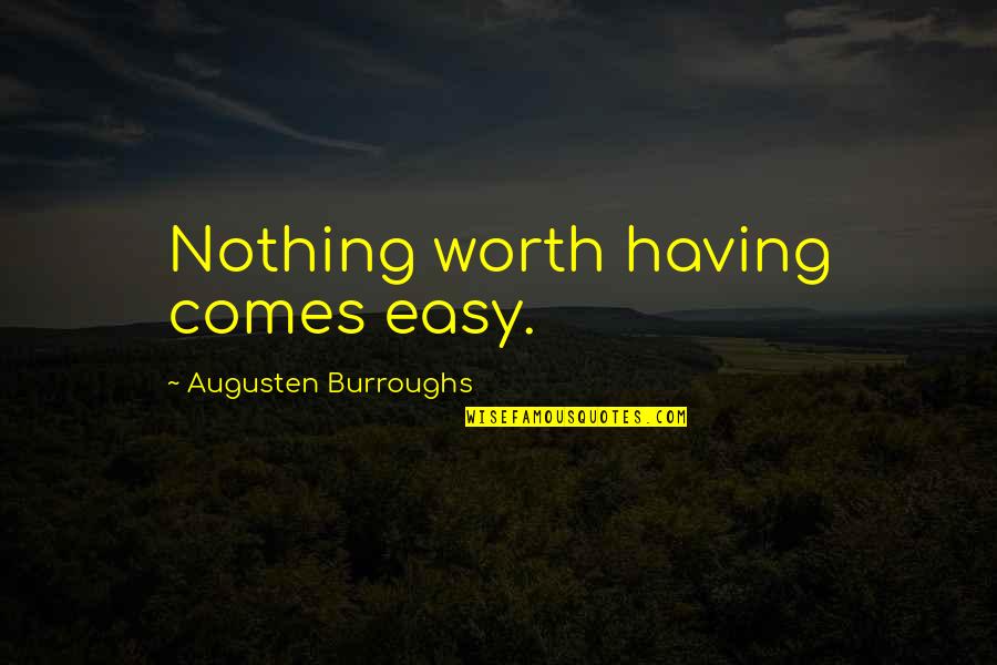 Nothing Comes Easy Quotes By Augusten Burroughs: Nothing worth having comes easy.