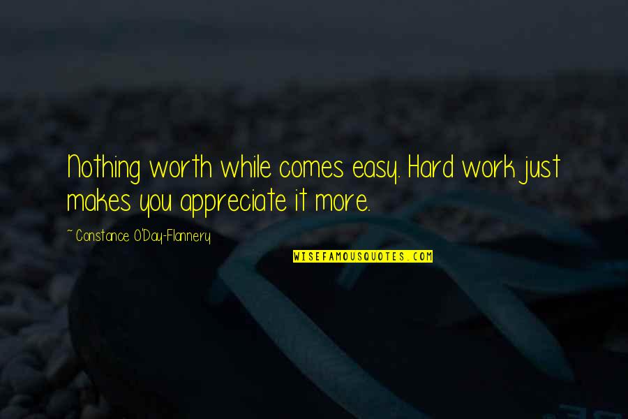 Nothing Comes Easy Quotes By Constance O'Day-Flannery: Nothing worth while comes easy. Hard work just