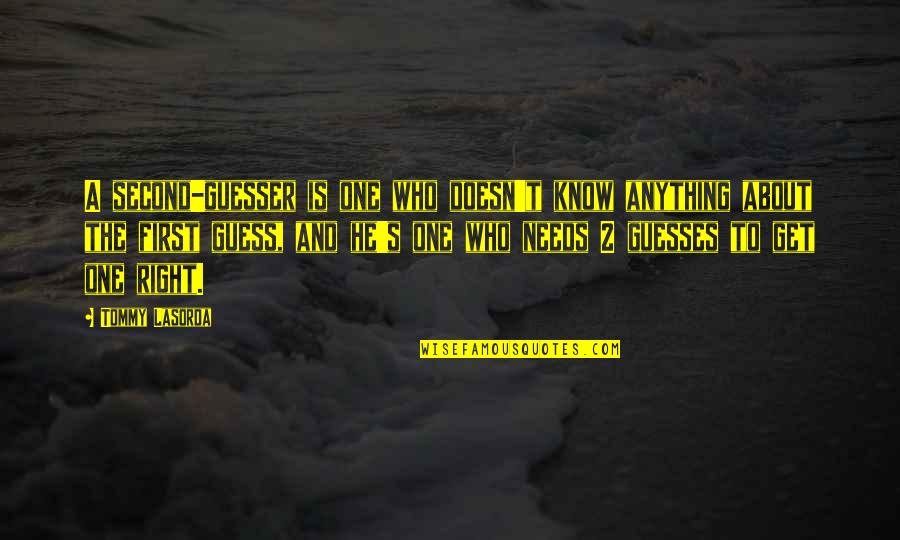 Nothing Comes Easy Quotes By Tommy Lasorda: A second-guesser is one who doesn't know anything