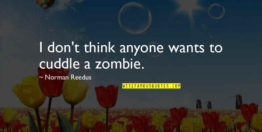 Nothing Comes Naturally Quotes By Norman Reedus: I don't think anyone wants to cuddle a