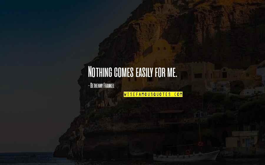 Nothing Comes Out Of Nothing Quotes By Bethenny Frankel: Nothing comes easily for me.