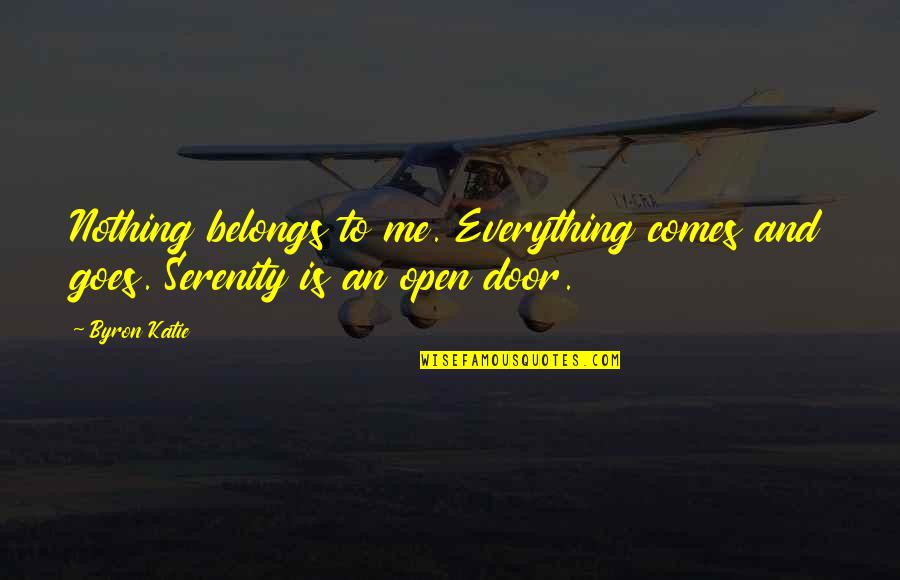 Nothing Comes Out Of Nothing Quotes By Byron Katie: Nothing belongs to me. Everything comes and goes.