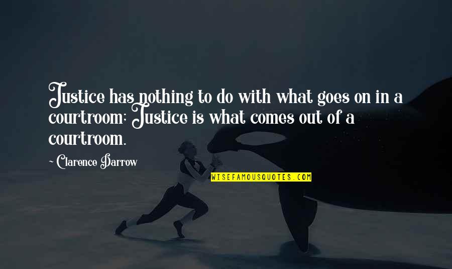 Nothing Comes Out Of Nothing Quotes By Clarence Darrow: Justice has nothing to do with what goes