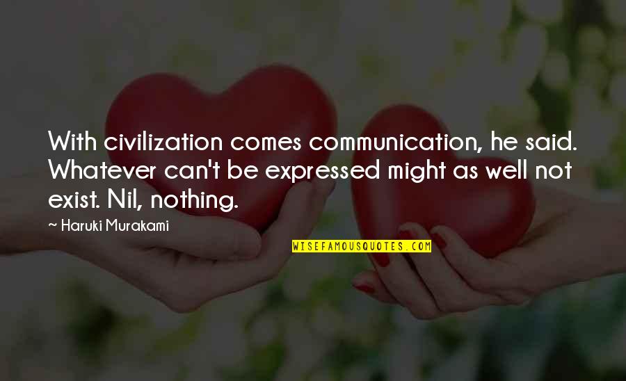 Nothing Comes Out Of Nothing Quotes By Haruki Murakami: With civilization comes communication, he said. Whatever can't