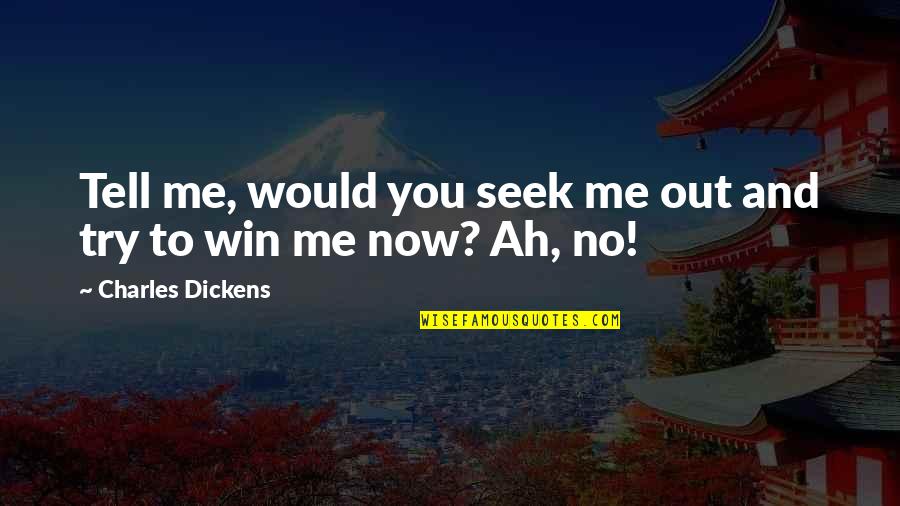 Nothing Compares Quotes By Charles Dickens: Tell me, would you seek me out and Nothing Compares Quotes By Charles Dickens: Tell me, would you seek me out and