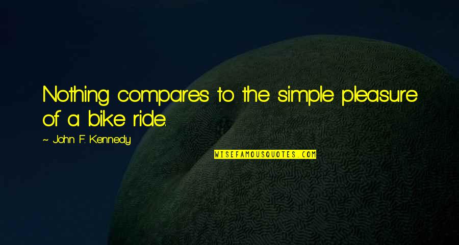 Nothing Compares Quotes By John F. Kennedy: Nothing compares to the simple pleasure of a Nothing Compares Quotes By John F. Kennedy: Nothing compares to the simple pleasure of a