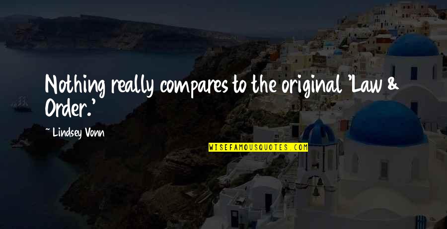 Nothing Compares Quotes By Lindsey Vonn: Nothing really compares to the original 'Law & Nothing Compares Quotes By Lindsey Vonn: Nothing really compares to the original 'Law &