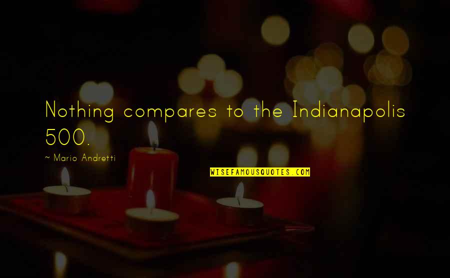 Nothing Compares Quotes By Mario Andretti: Nothing compares to the Indianapolis 500. Nothing Compares Quotes By Mario Andretti: Nothing compares to the Indianapolis 500.