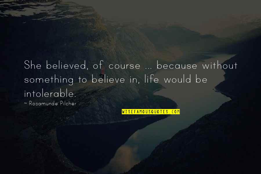 Nothing Compares Quotes By Rosamunde Pilcher: She believed, of course ... because without something Nothing Compares Quotes By Rosamunde Pilcher: She believed, of course ... because without something