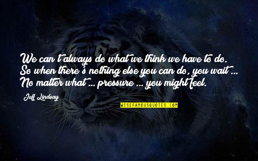 Nothing Else I Can Do Quotes By Jeff Lindsay: We can't always do what we think we