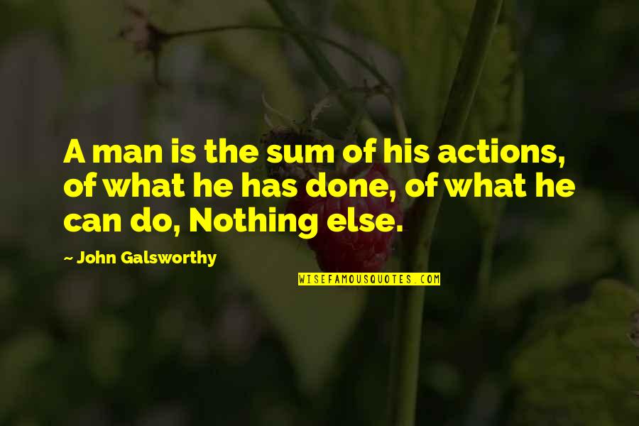 Nothing Else I Can Do Quotes By John Galsworthy: A man is the sum of his actions,