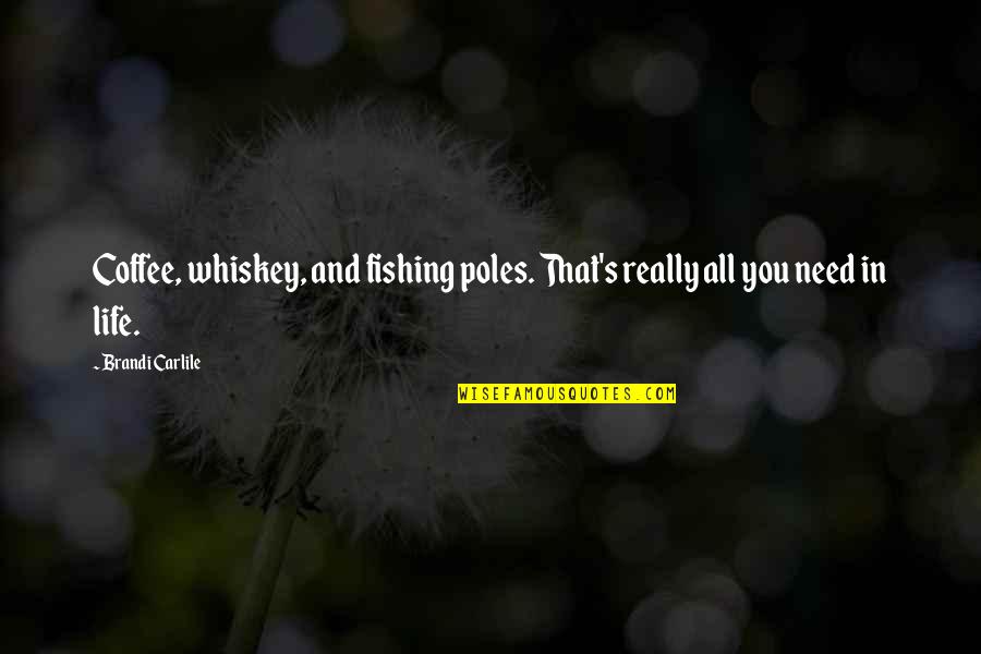 Nothing Else Mattered Quotes By Brandi Carlile: Coffee, whiskey, and fishing poles. That's really all