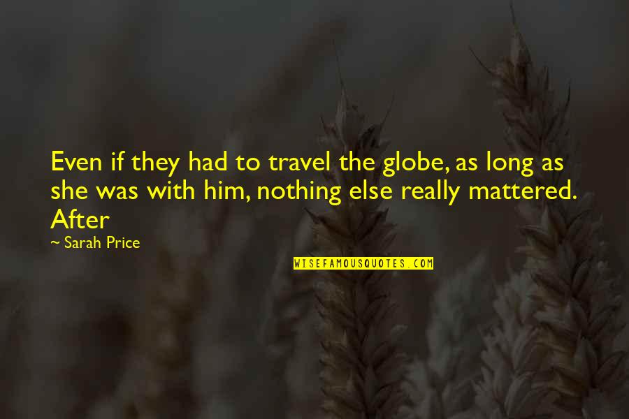 Nothing Else Mattered Quotes By Sarah Price: Even if they had to travel the globe,