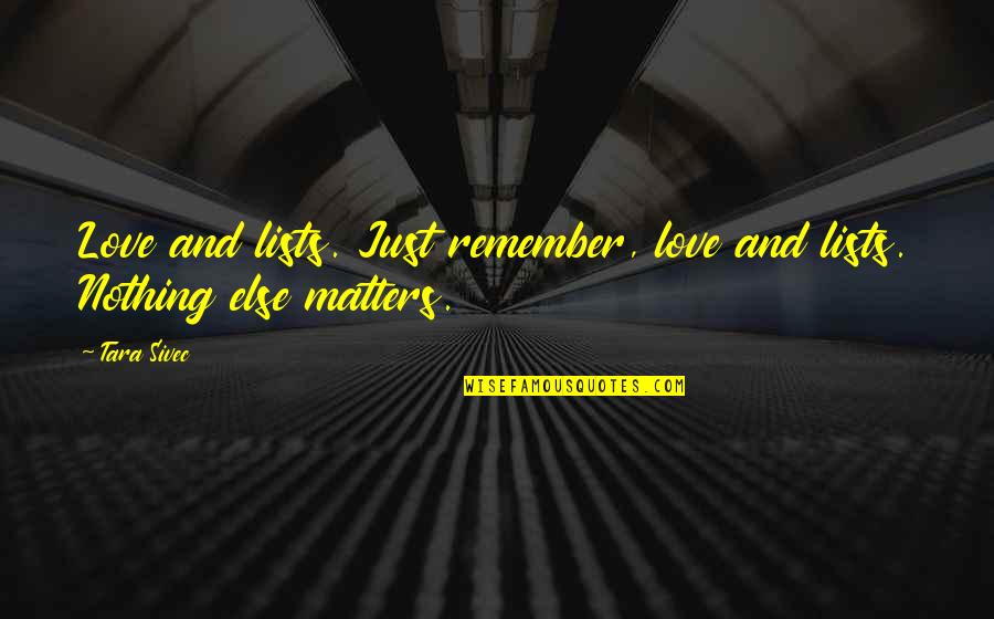 Nothing Else Matters But Love Quotes By Tara Sivec: Love and lists. Just remember, love and lists.