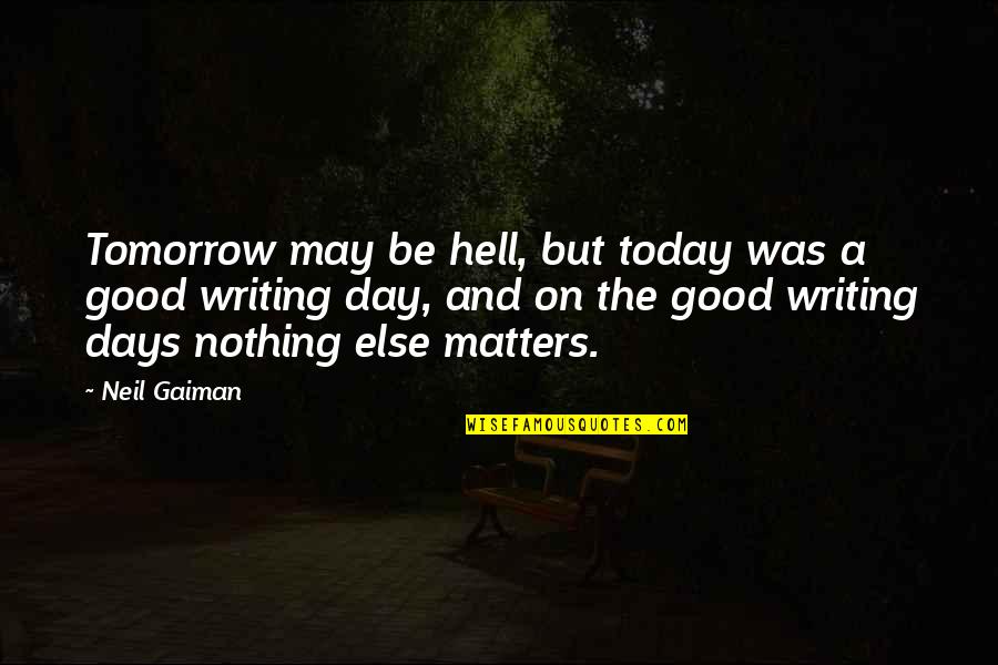 Nothing Else Matters But You Quotes By Neil Gaiman: Tomorrow may be hell, but today was a