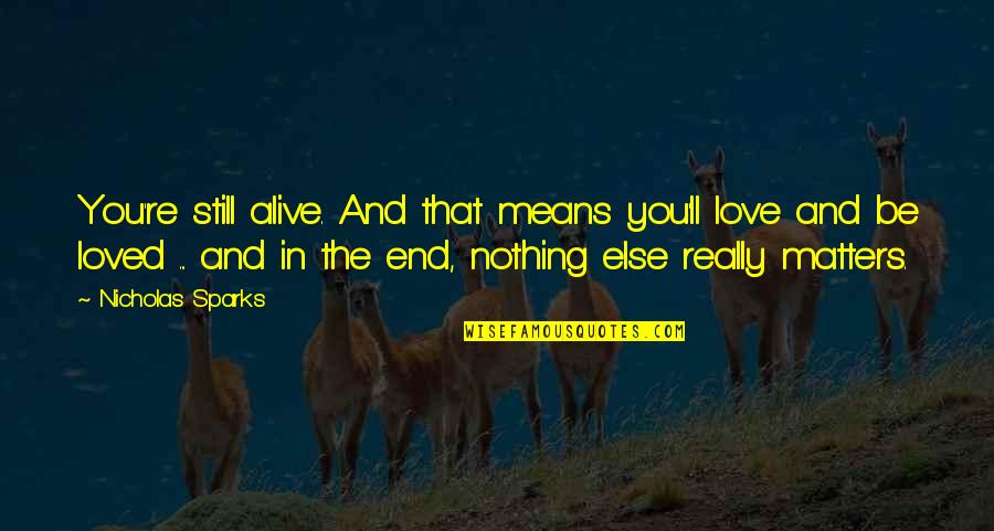 Nothing Else Matters But You Quotes By Nicholas Sparks: You're still alive. And that means you'll love