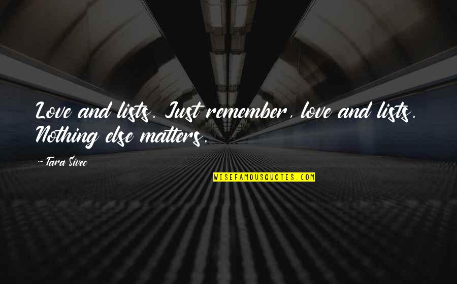 Nothing Else Matters Love Quotes By Tara Sivec: Love and lists. Just remember, love and lists.