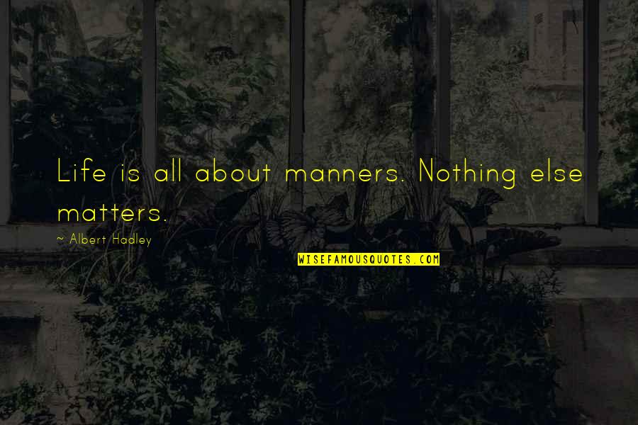 Nothing Else Matters Quotes By Albert Hadley: Life is all about manners. Nothing else matters.