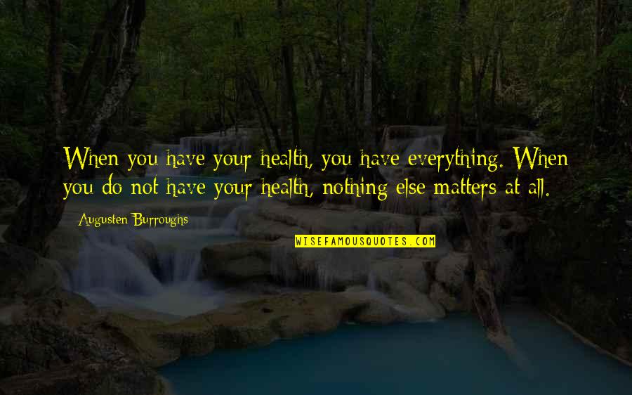 Nothing Else Matters Quotes By Augusten Burroughs: When you have your health, you have everything.
