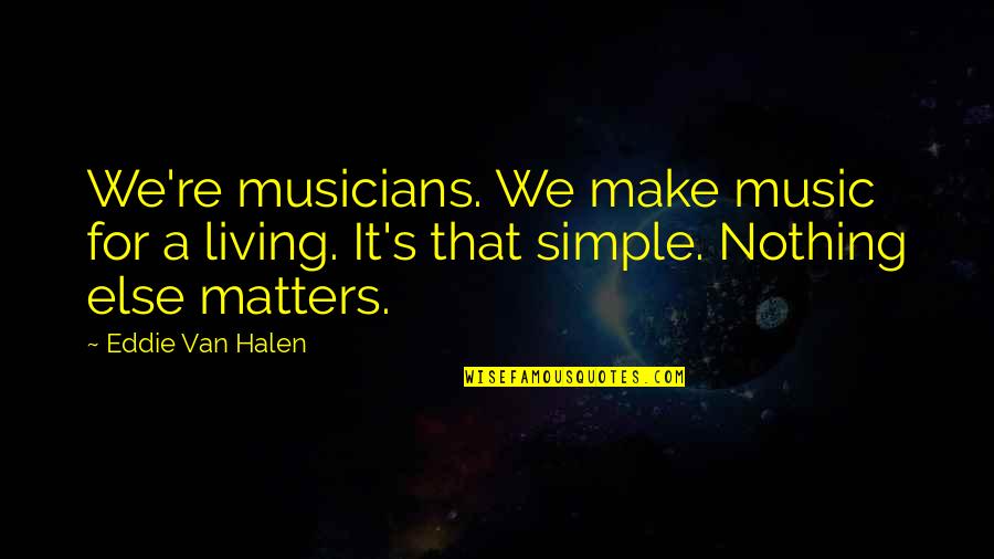 Nothing Else Matters Quotes By Eddie Van Halen: We're musicians. We make music for a living.