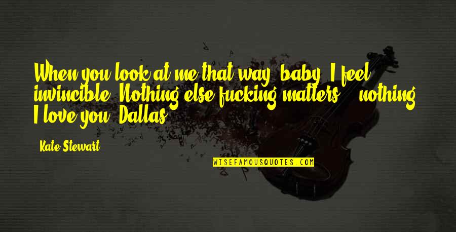 Nothing Else Matters Quotes By Kate Stewart: When you look at me that way, baby,