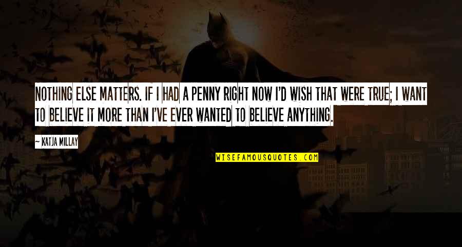 Nothing Else Matters Quotes By Katja Millay: Nothing else matters. If I had a penny