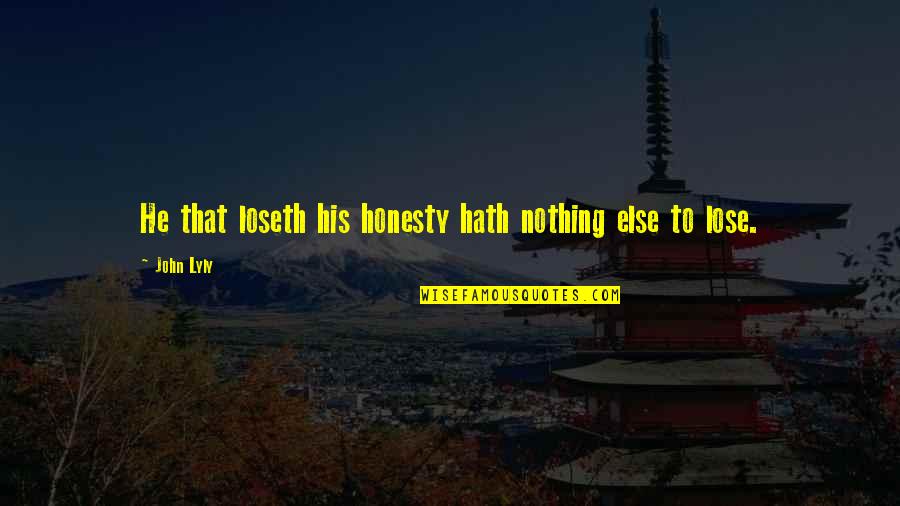 Nothing Else To Lose Quotes By John Lyly: He that loseth his honesty hath nothing else