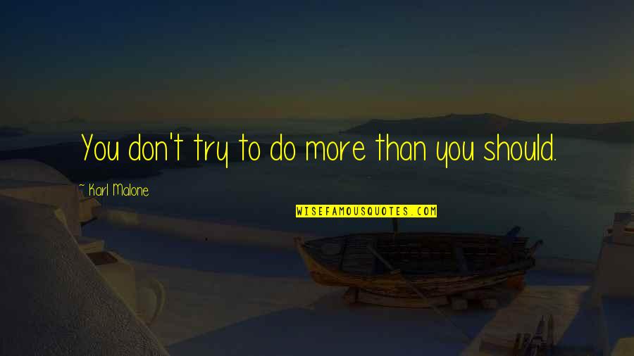 Nothing Else To Lose Quotes By Karl Malone: You don't try to do more than you