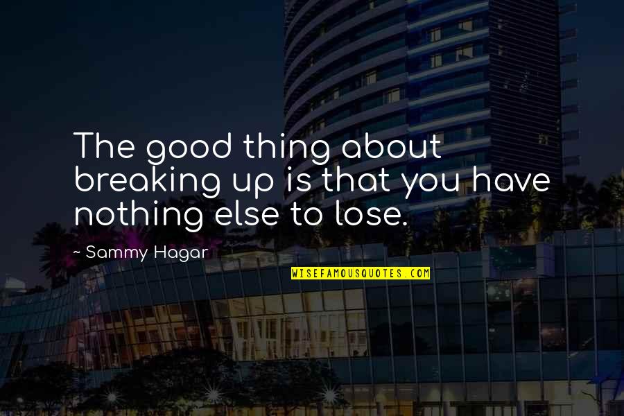 Nothing Else To Lose Quotes By Sammy Hagar: The good thing about breaking up is that