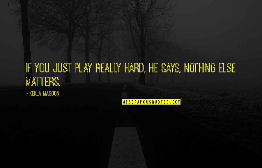 Nothing Even Matters Quotes By Kekla Magoon: If you just play really hard, he says,
