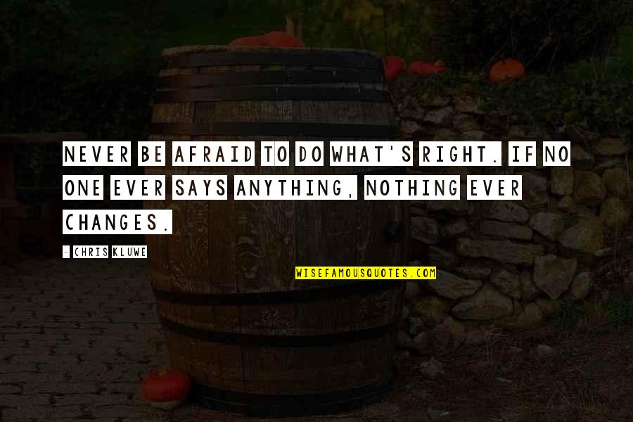 Nothing Ever Changes Quotes By Chris Kluwe: Never be afraid to do what's right. If