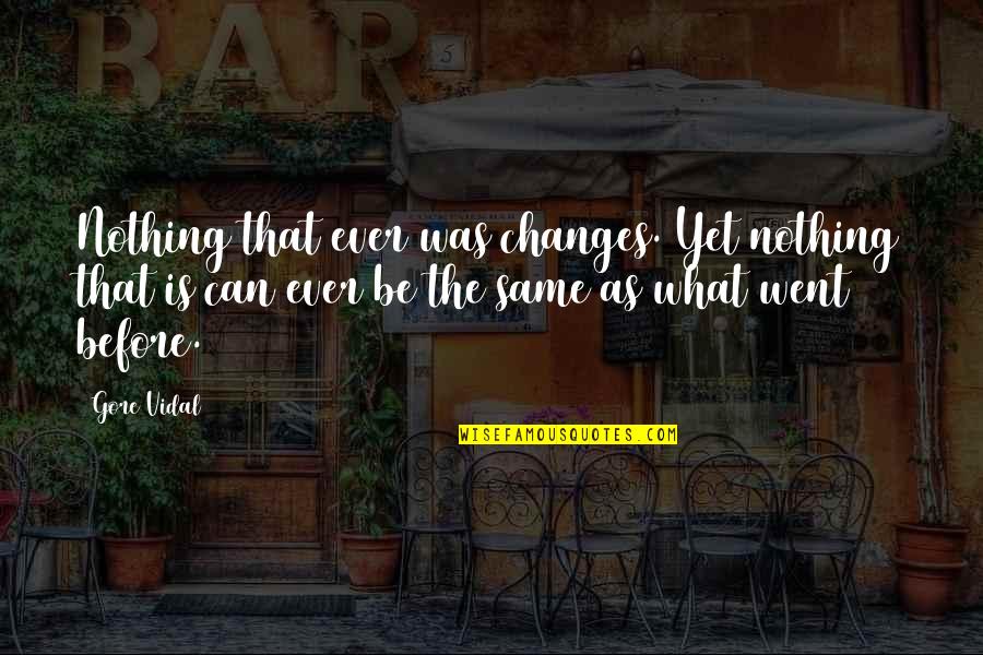 Nothing Ever Changes Quotes By Gore Vidal: Nothing that ever was changes. Yet nothing that